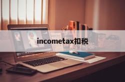 incometax扣税的简单介绍