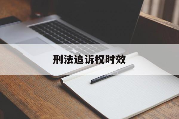 刑法追诉权时效(刑法追诉时效意义)